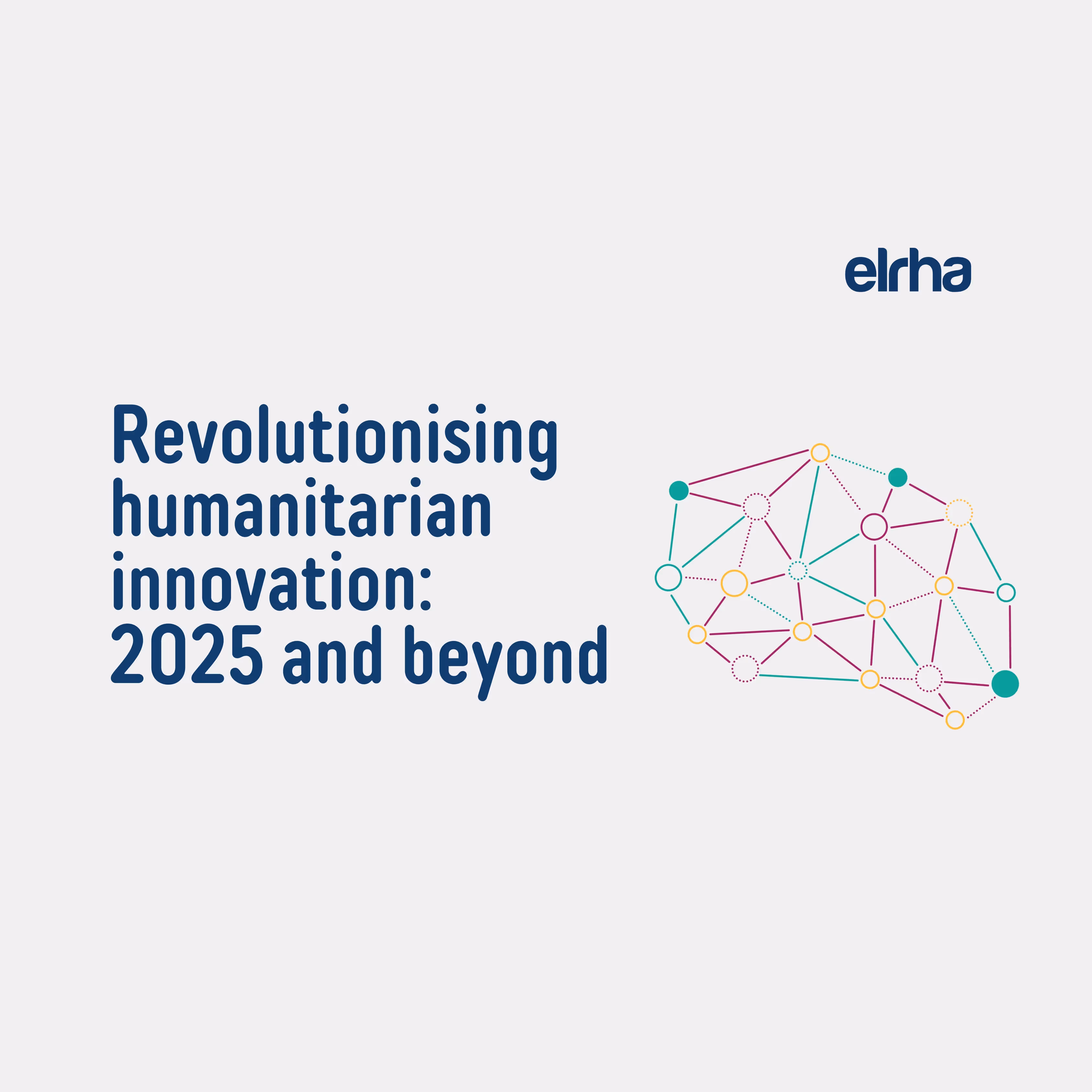 Off white background with the words in blue to the left: "Revolutionising humanitarian innovation: 2025 and beyond." There is a small blue Elrha logo in the top right, and underneath there is a graphic of red, blue and yellow connecting lines and circles. 